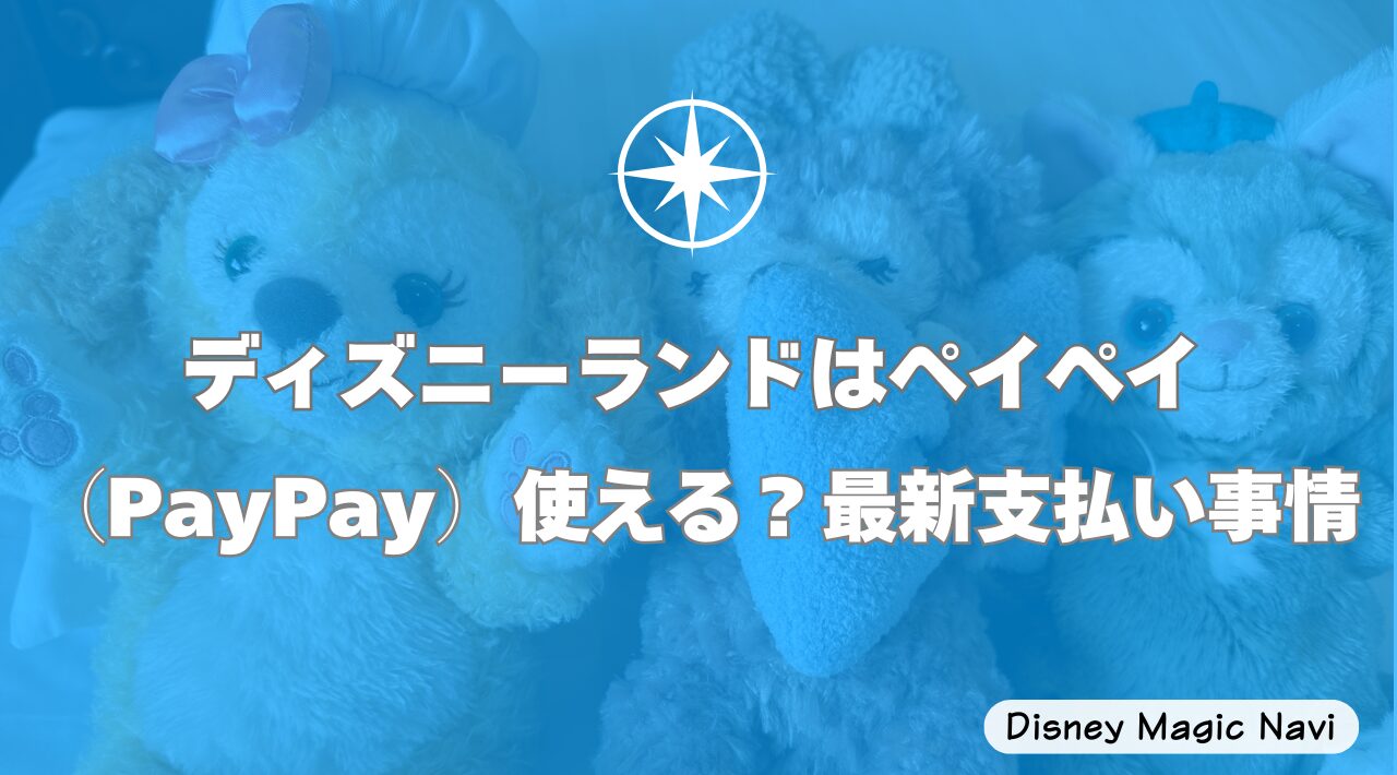 ディズニーランドはペイペイ（PayPay）使える？最新支払い事情