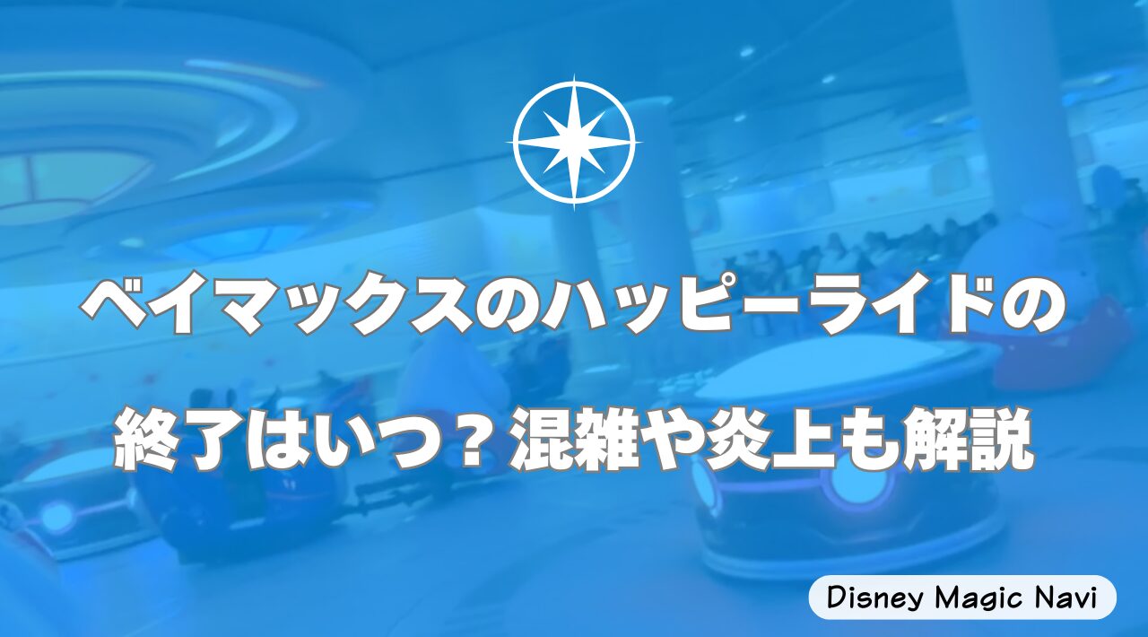 ベイマックスのハッピーライドの終了はいつ？混雑や炎上も解説