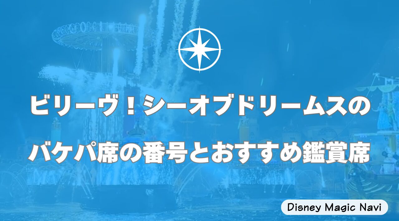ビリーヴ！シーオブドリームスのバケパ席の番号とおすすめ鑑賞席