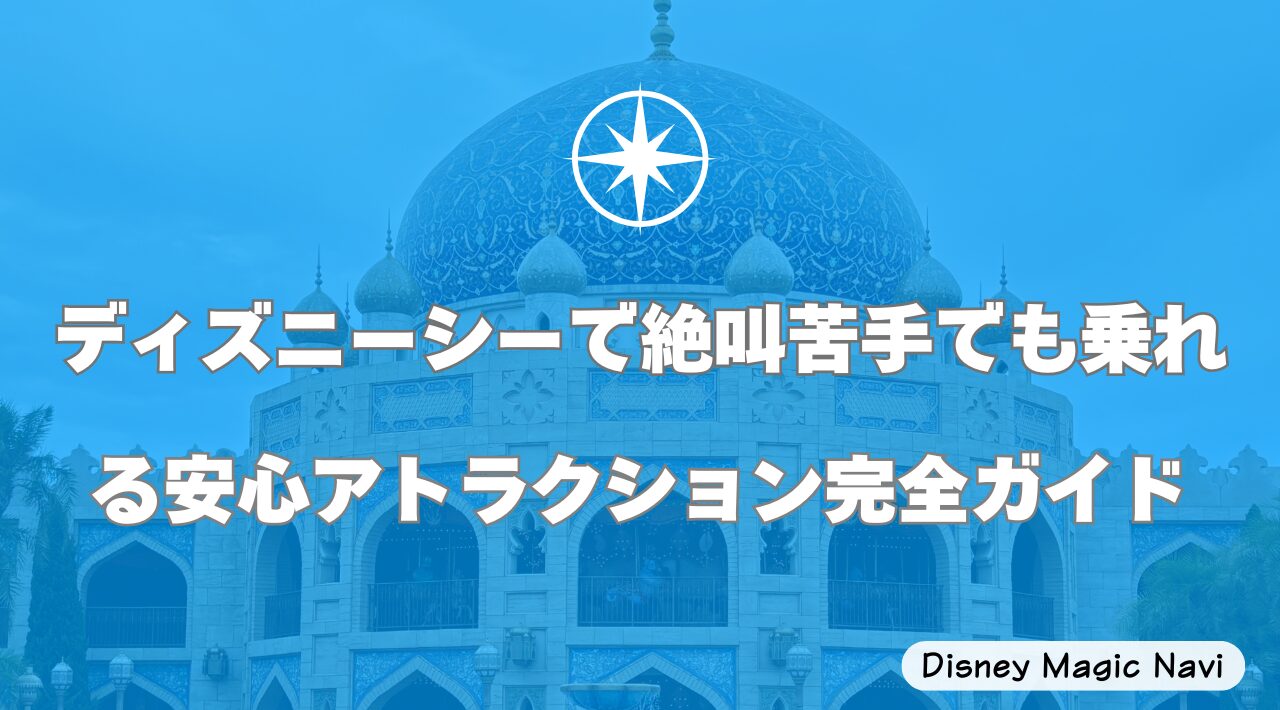 ディズニーシーで絶叫苦手でも乗れる安心アトラクション完全ガイド