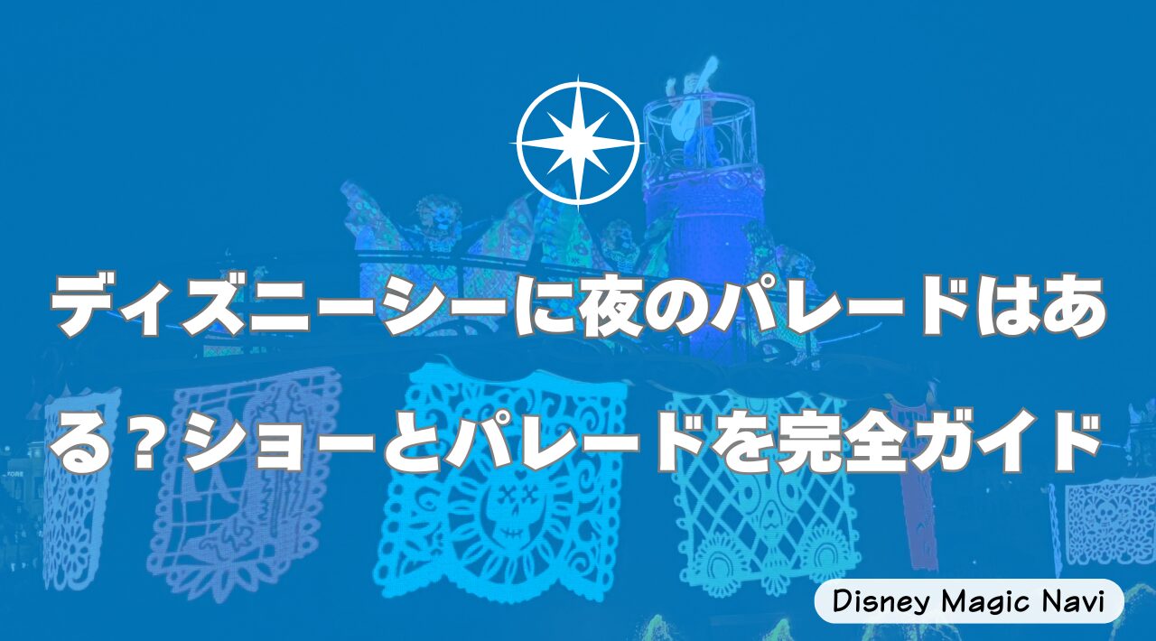 ディズニーシーに夜のパレードはある？ショーとパレードを完全ガイド