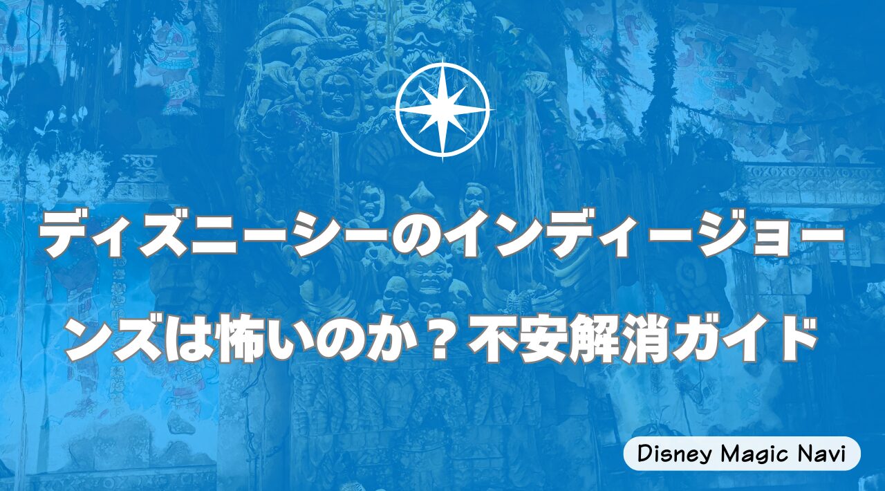 ディズニーシーのインディージョーンズは怖いのか？不安解消ガイド