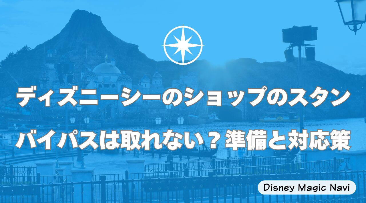ディズニーシーのショップのスタンバイパスは取れない？準備と対応策