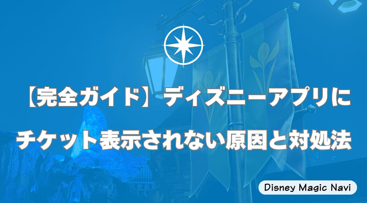 【完全ガイド】ディズニーアプリにチケット表示されない原因と対処法