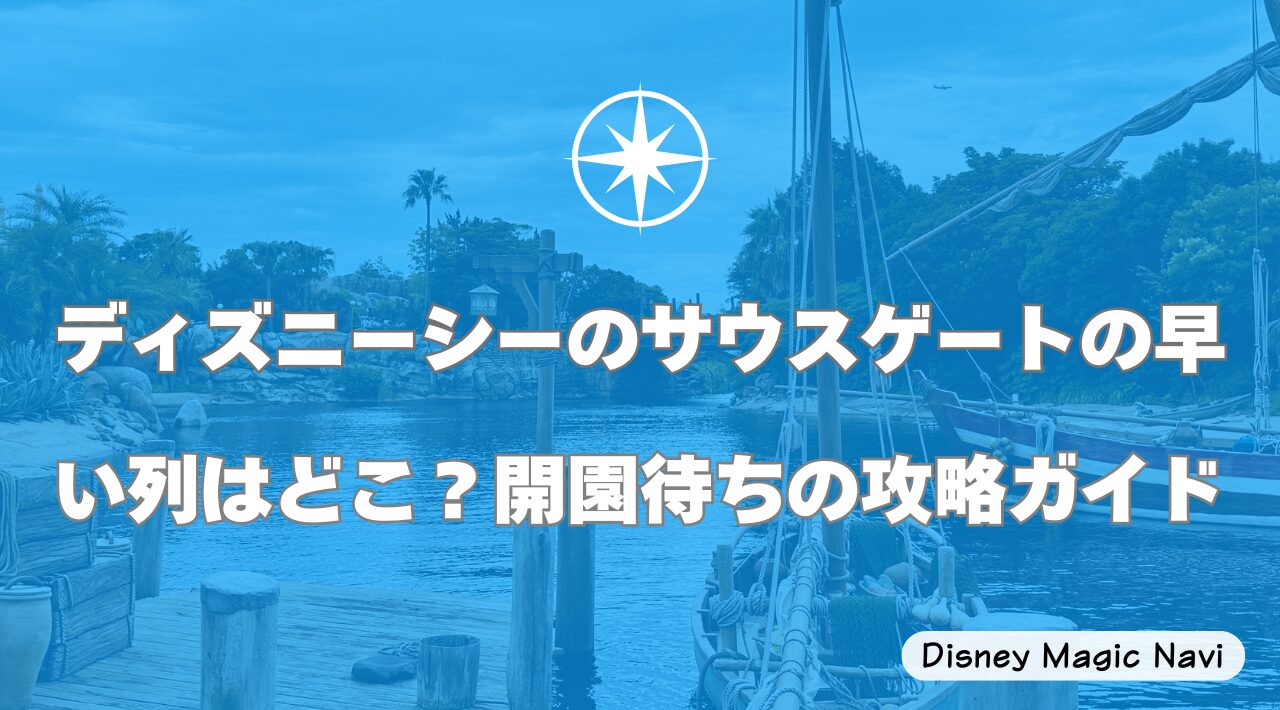 ディズニーシーのサウスゲートの早い列はどこ？開園待ちの攻略ガイド