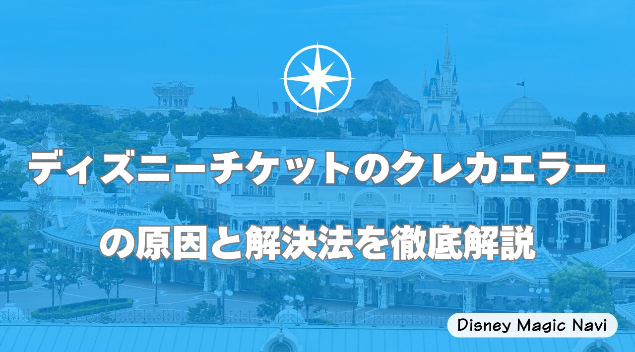 ディズニーチケットのクレカエラーの原因と解決法を徹底解説