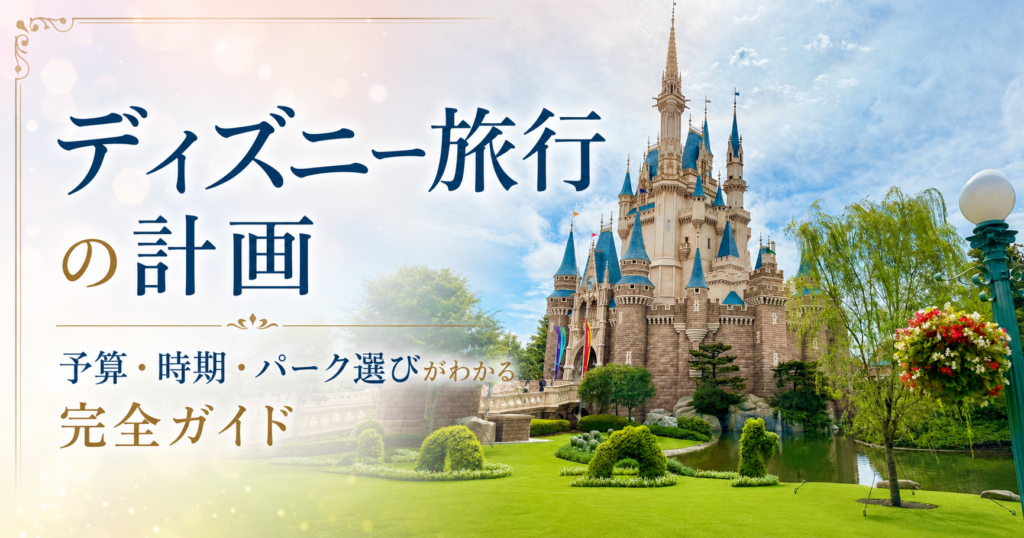 ディズニー旅行の計画｜予算・時期・パーク選びがわかる完全ガイドのアイキャッチ画像